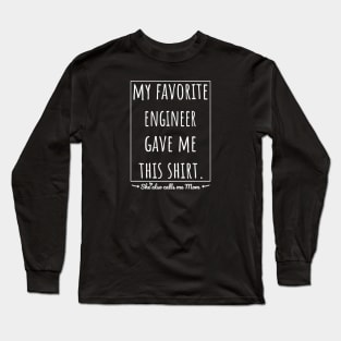 My Favorite Engineer gave me this shirt, she also calls me mom. Long Sleeve T-Shirt